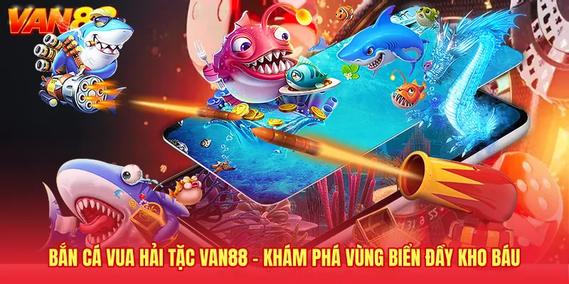 Bắn Cá Vua Hải Tặc VAN88 - Khám Phá Vùng Biển Đầy Kho Báu