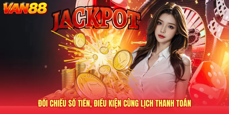 Đối chiếu số tiền, điều kiện cùng lịch thanh toán