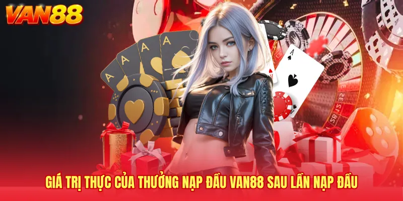Giá trị thực của Thưởng nạp đầu VAN88 sau lần nạp đầu