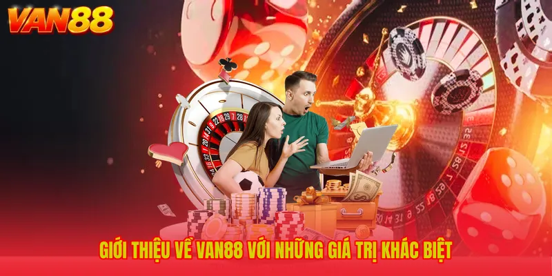 Giới thiệu về VAN88 với những giá trị khác biệt
