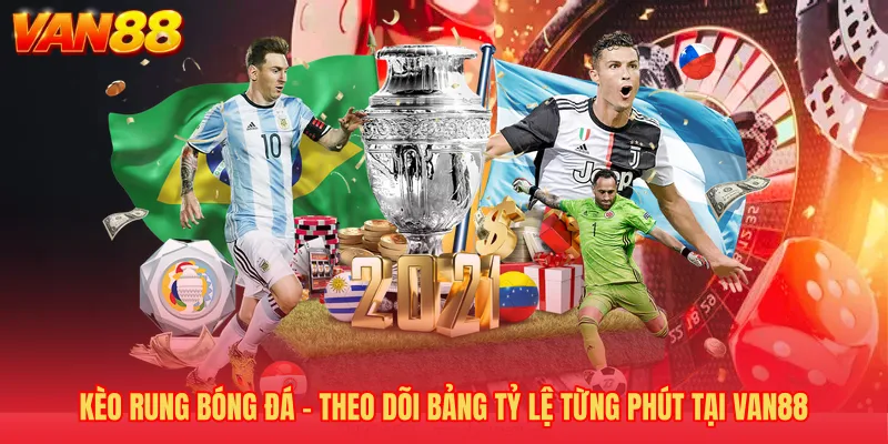 Kèo Rung Bóng Đá - Theo Dõi Bảng Tỷ Lệ Từng Phút Tại VAN88