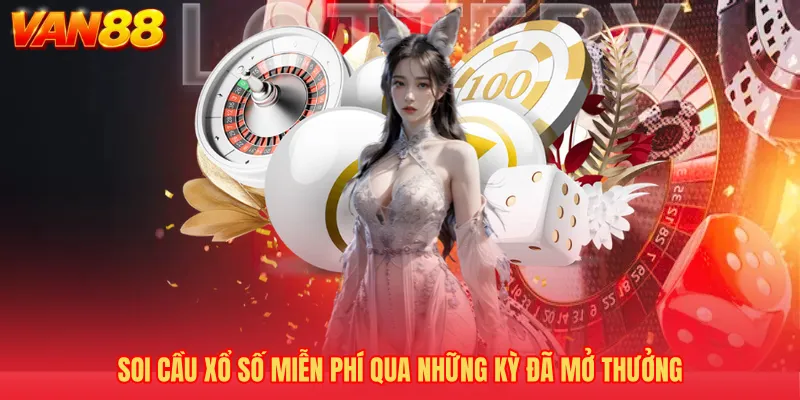 Soi cầu xổ số miễn phí qua những kỳ đã mở thưởng