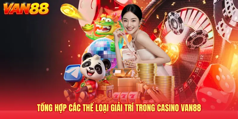 Tổng hợp các thể loại giải trí trong Casino VAN88 