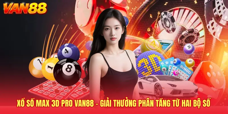 Xổ Số Max 3D Pro VAN88 - Giải Thưởng Phân Tầng Từ Hai Bộ Số