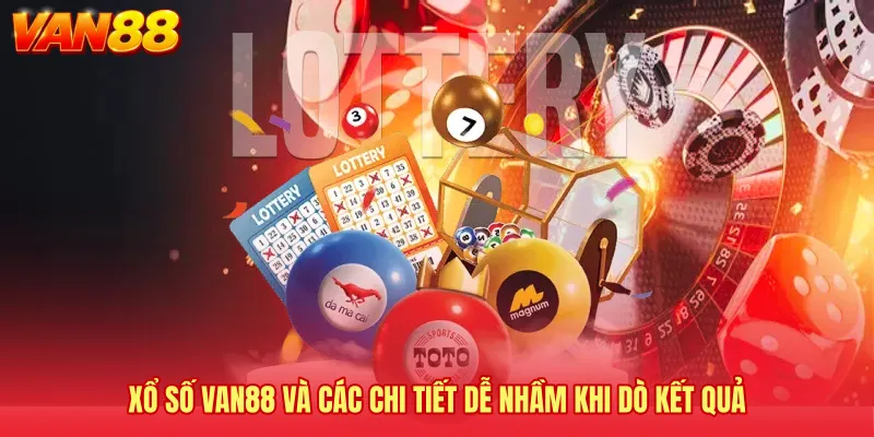 Xổ số VAN88 và các chi tiết dễ nhầm khi dò kết quả 